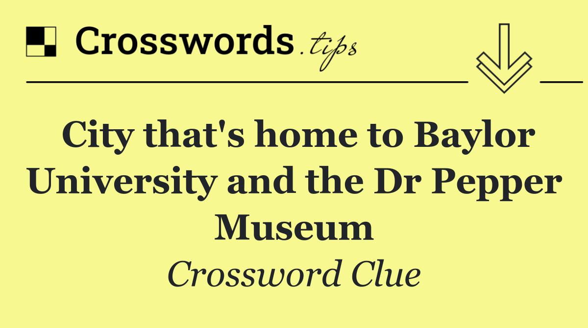 City that's home to Baylor University and the Dr Pepper Museum