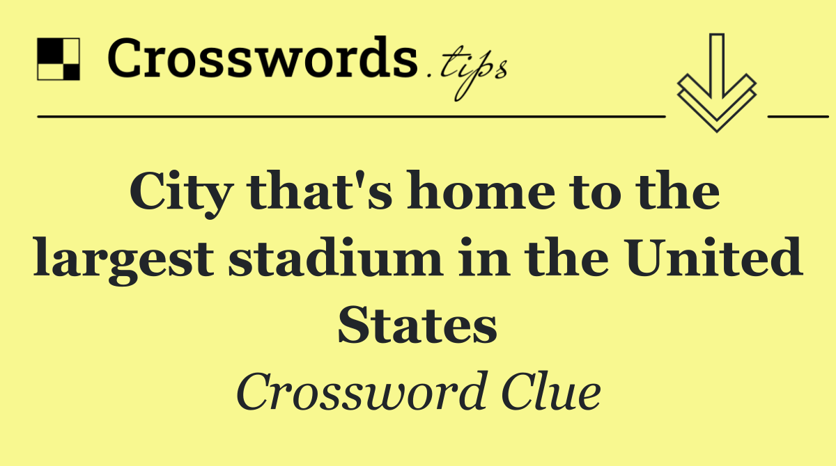 City that's home to the largest stadium in the United States