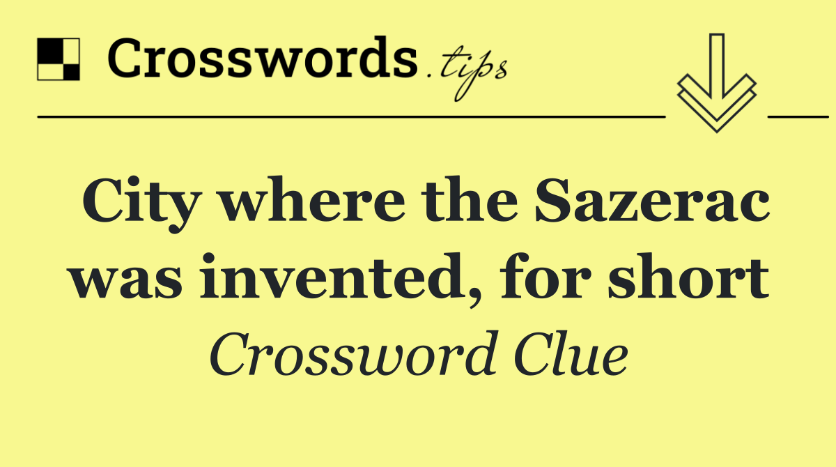 City where the Sazerac was invented, for short