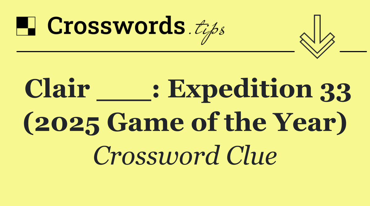 Clair ___: Expedition 33 (2025 Game of the Year)