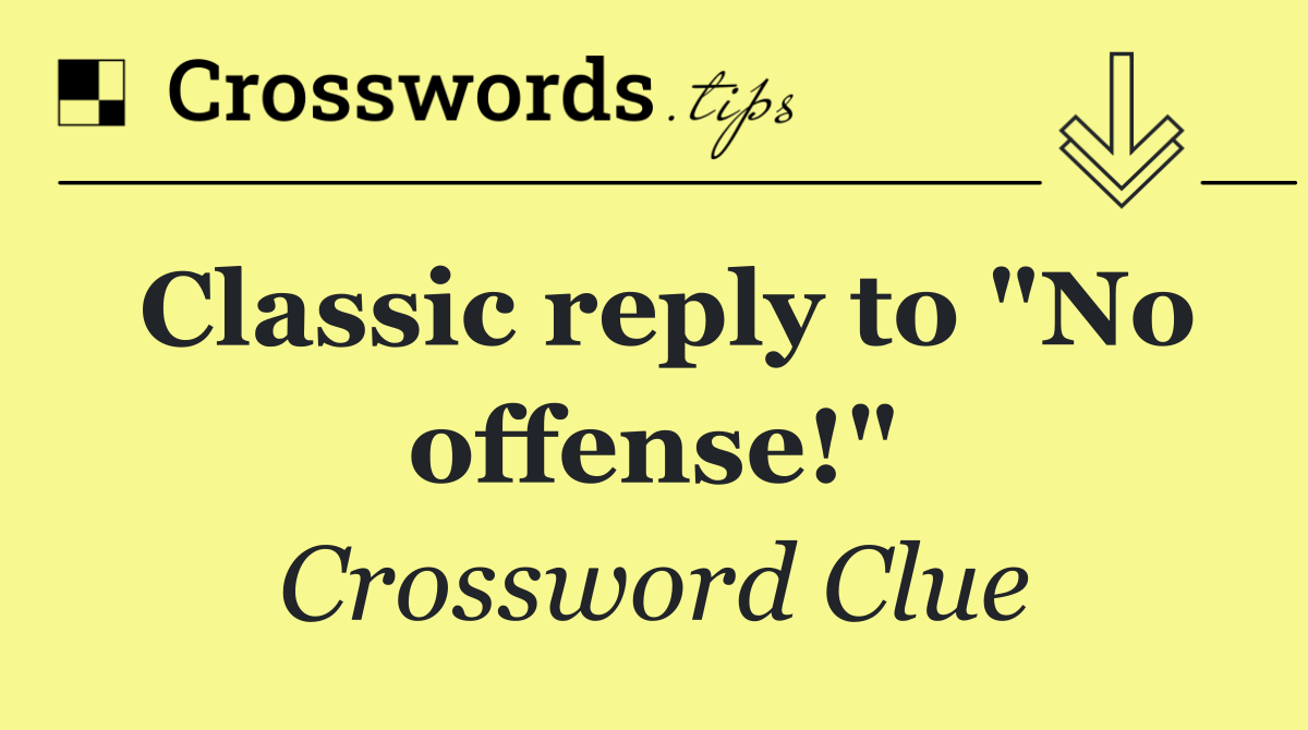 Classic reply to "No offense!"