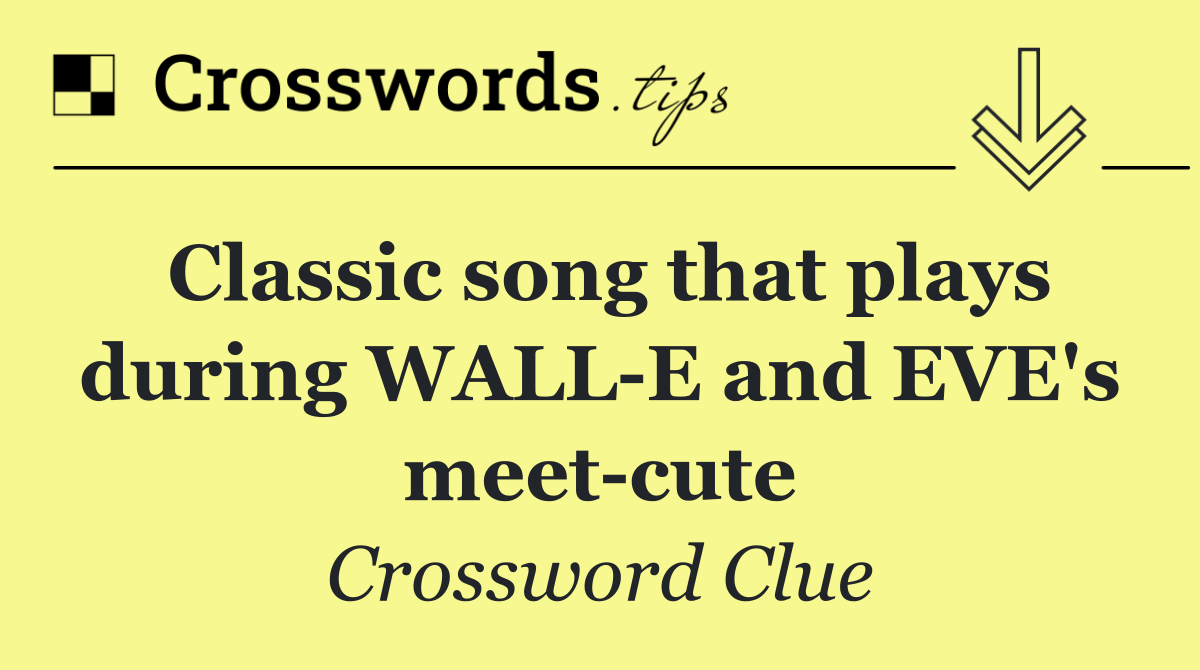 Classic song that plays during WALL E and EVE's meet cute