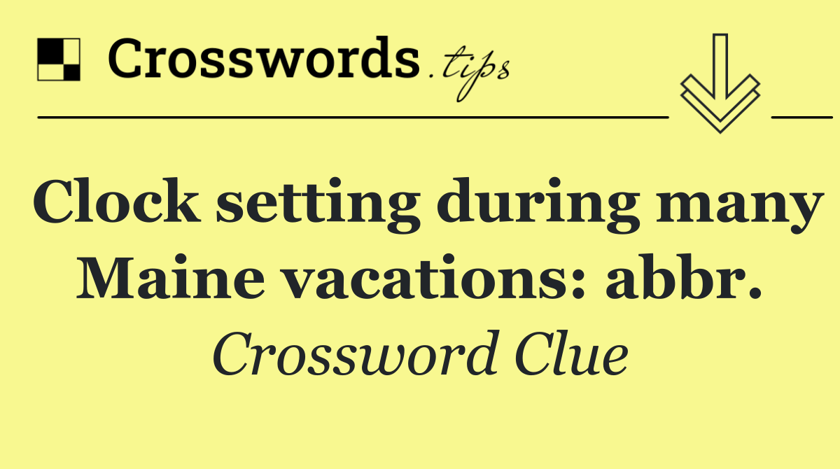 Clock setting during many Maine vacations: abbr.