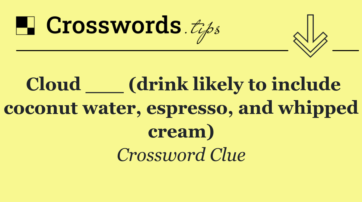 Cloud ___ (drink likely to include coconut water, espresso, and whipped cream)