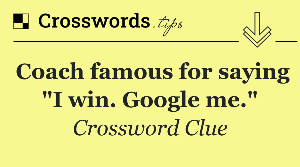 Coach famous for saying "I win. Google me."