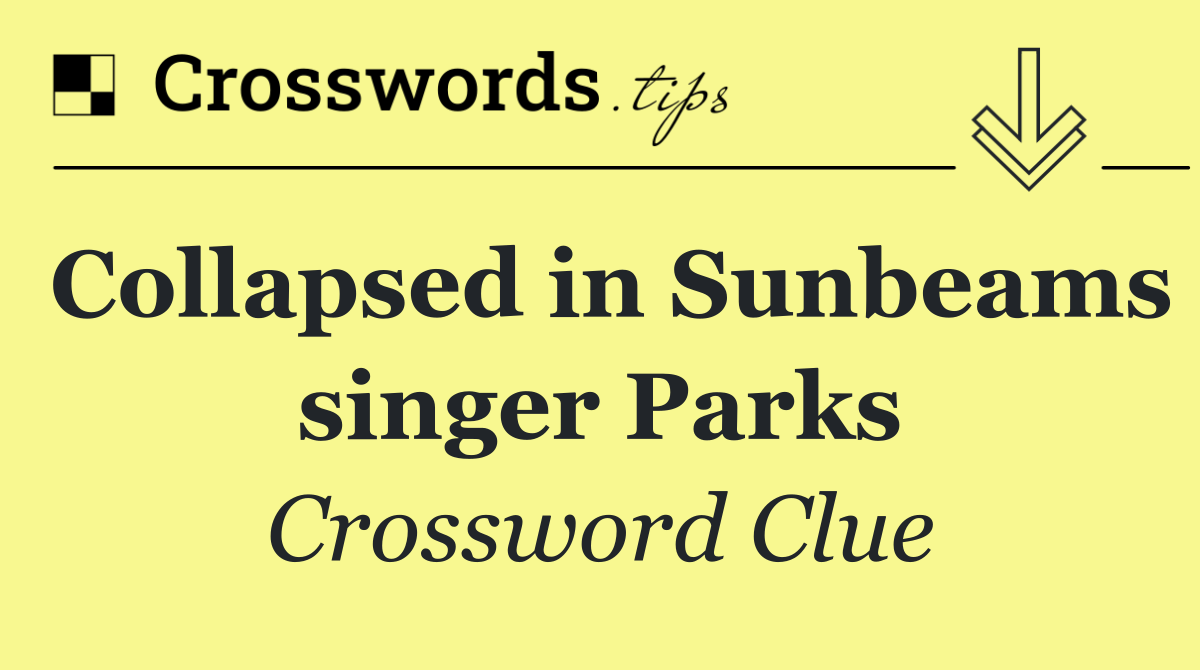 Collapsed in Sunbeams singer Parks