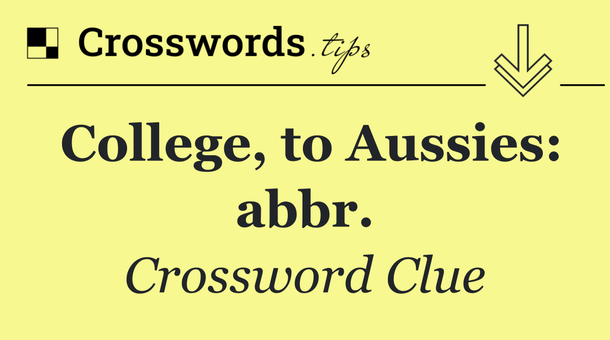 College, to Aussies: abbr.