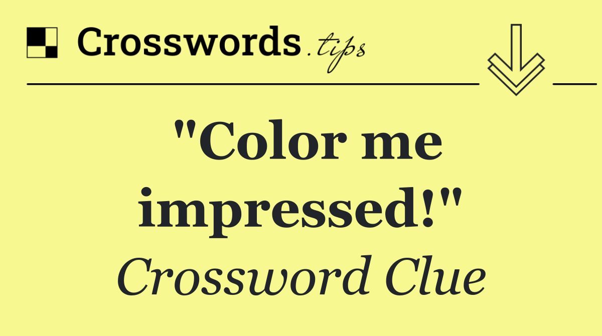 "Color me impressed!"