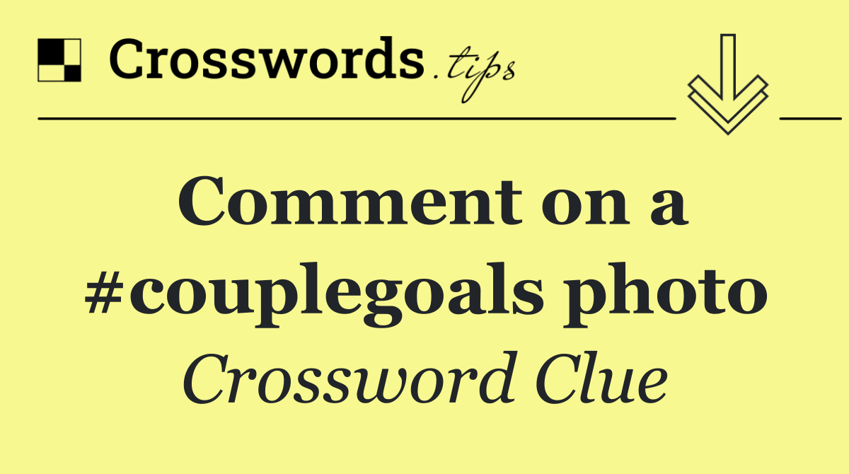 Comment on a #couplegoals photo