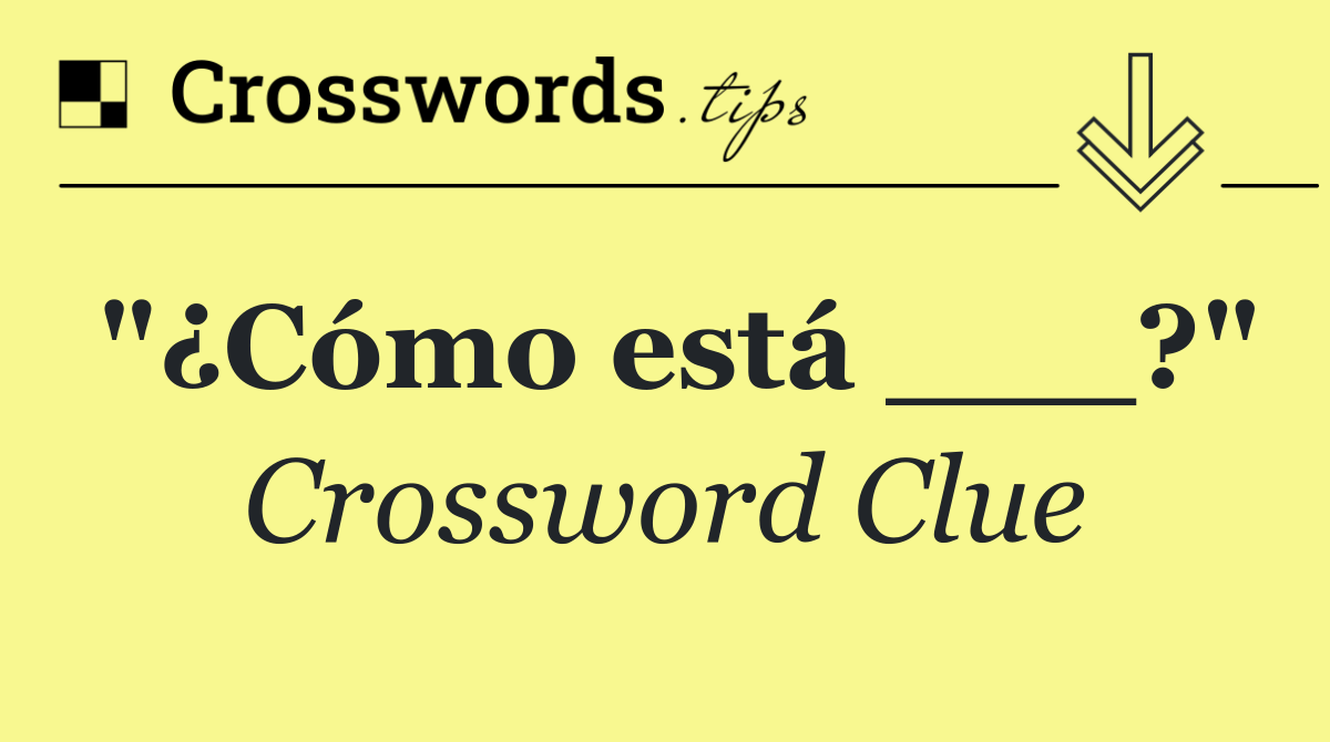 "¿Cómo está ___?"
