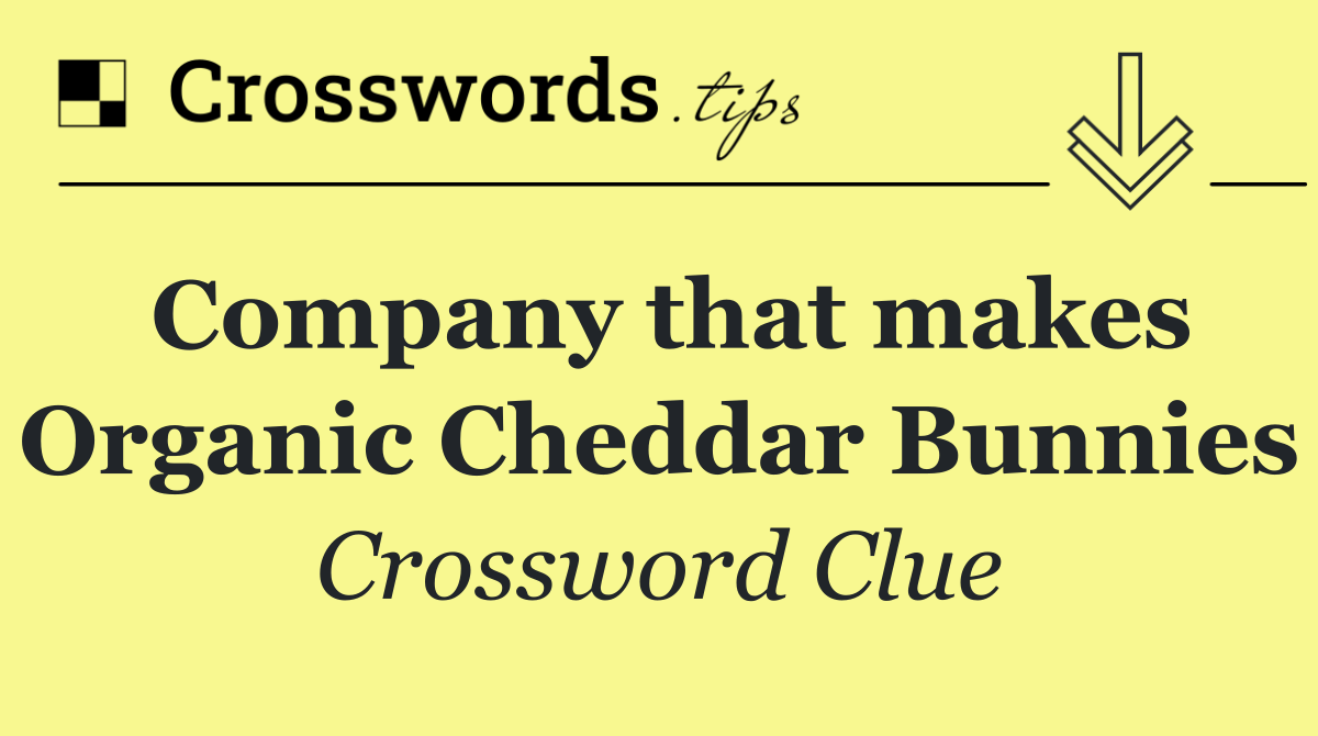 Company that makes Organic Cheddar Bunnies