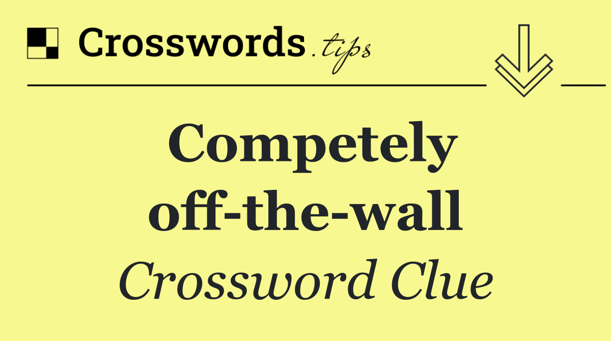 Competely off the wall