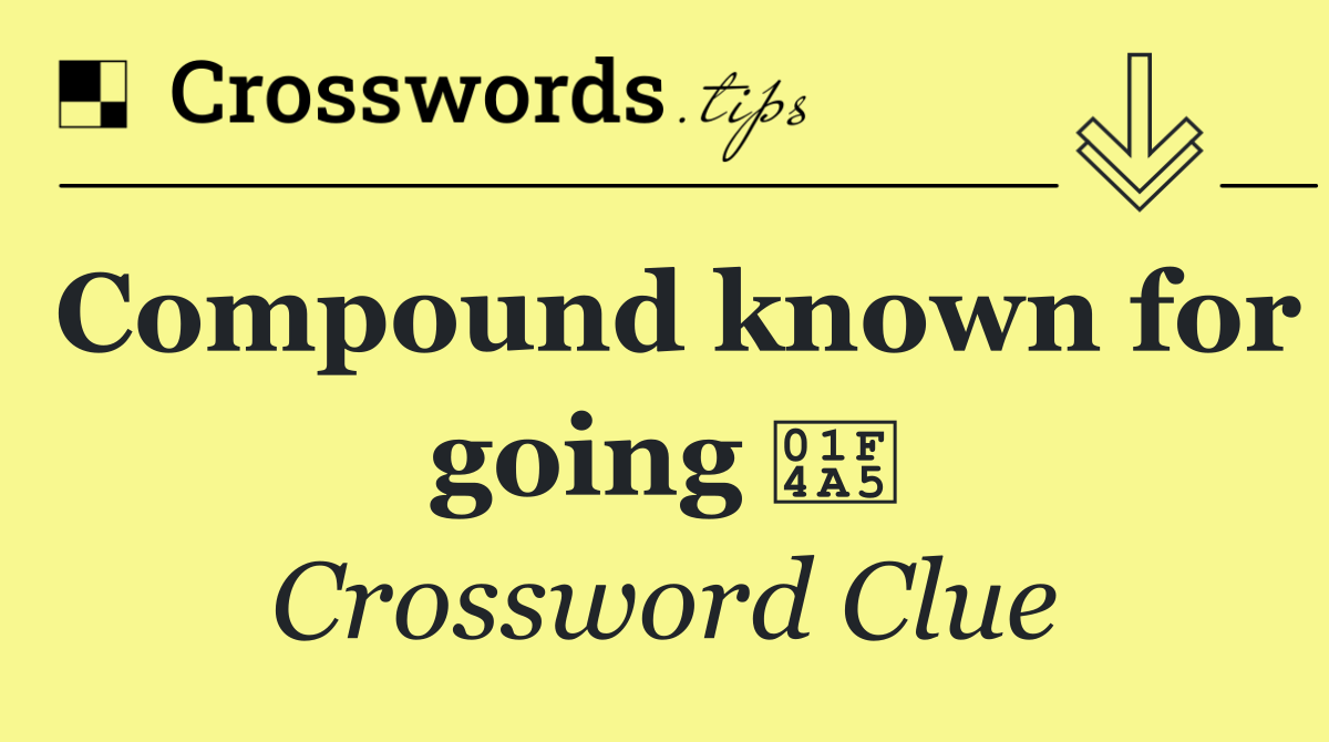 Compound known for going 💥