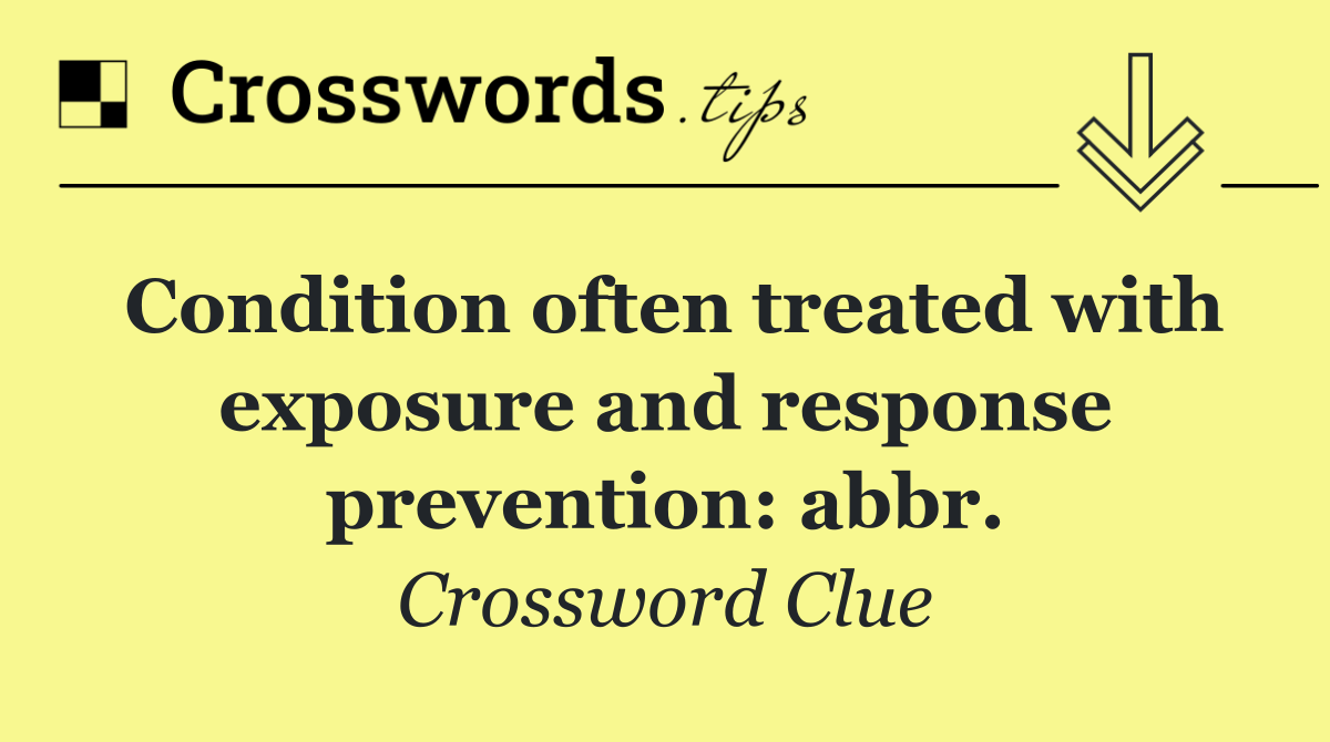 Condition often treated with exposure and response prevention: abbr.