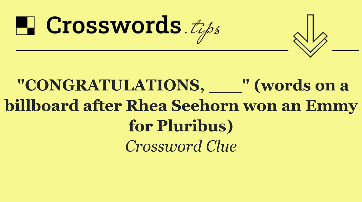 "CONGRATULATIONS, ___" (words on a billboard after Rhea Seehorn won an Emmy for Pluribus)