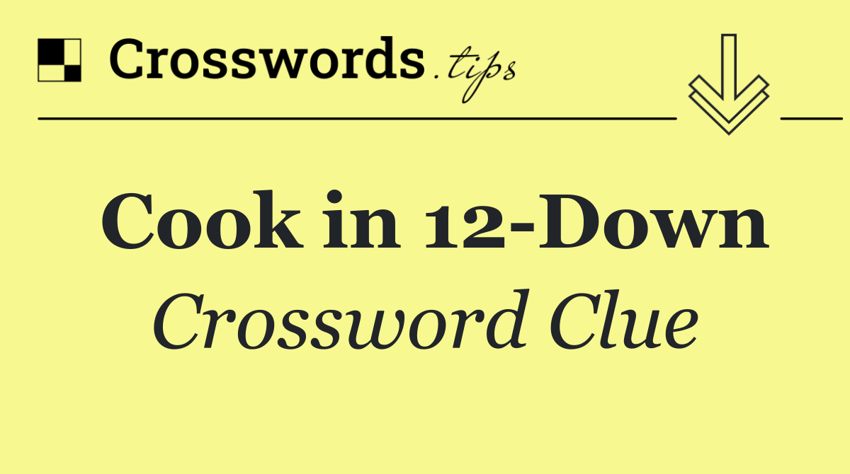 Cook in 12 Down