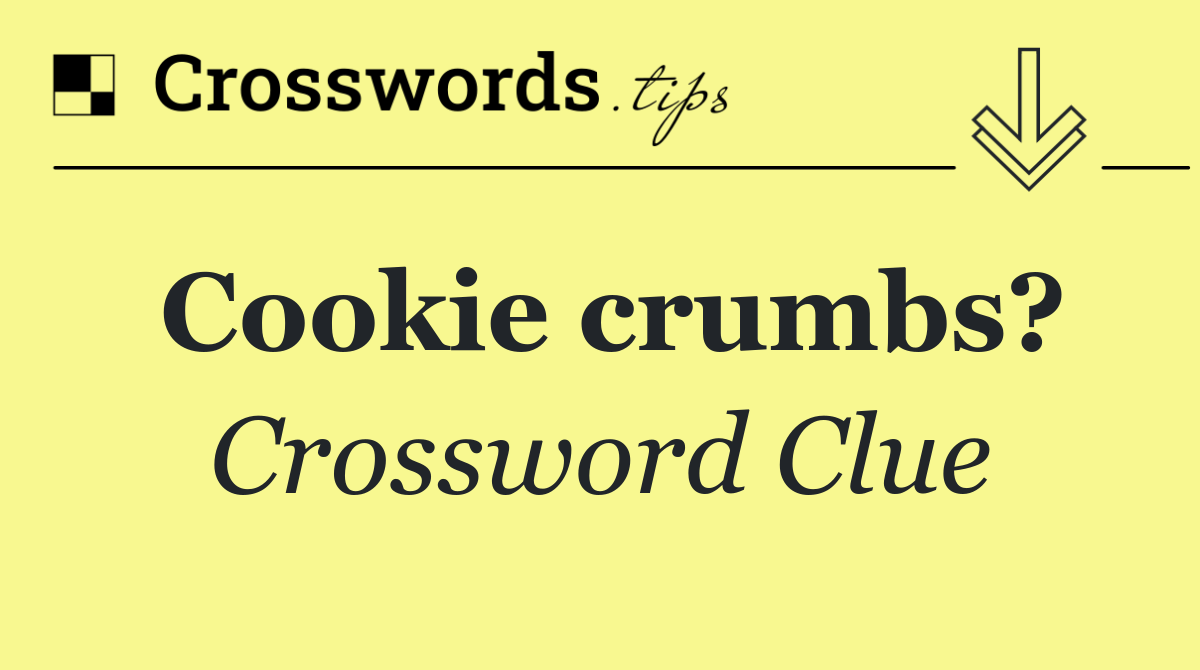 Cookie crumbs?