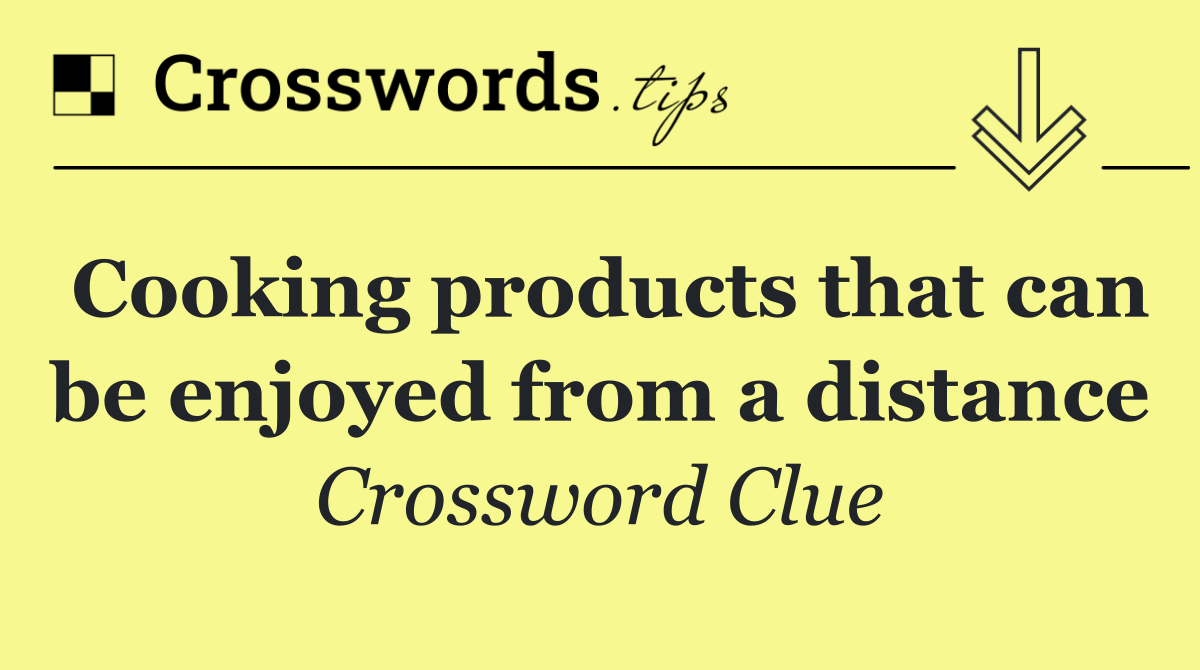 Cooking products that can be enjoyed from a distance