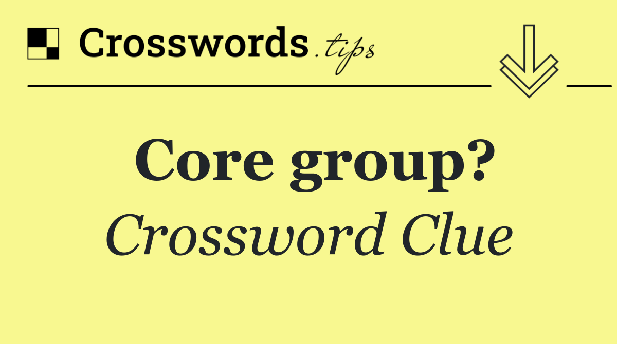 Core group?