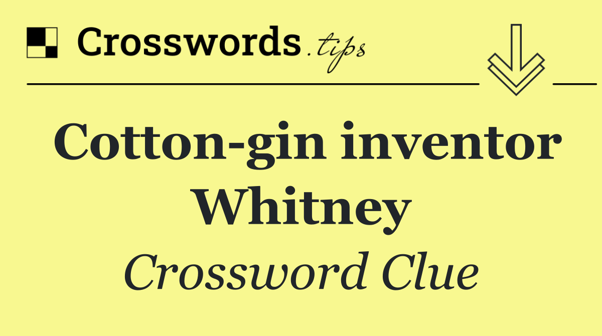 Cotton gin inventor Whitney