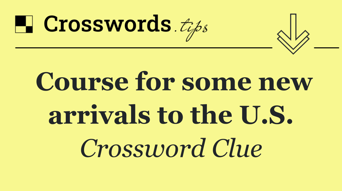 Course for some new arrivals to the U.S.