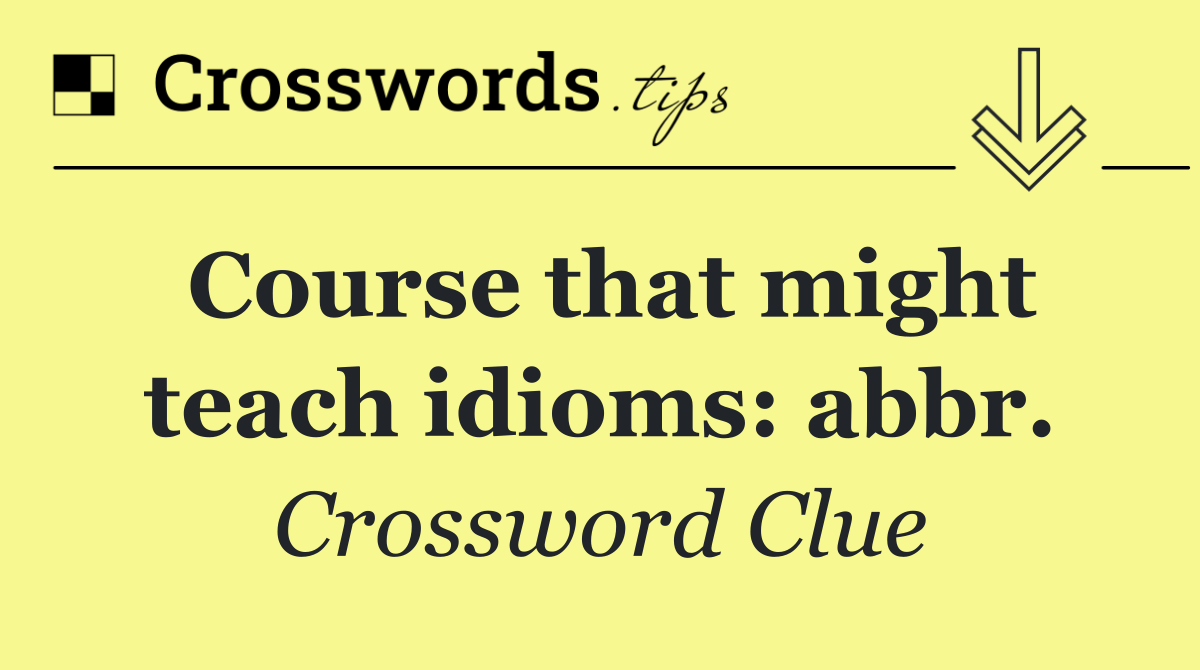 Course that might teach idioms: abbr.