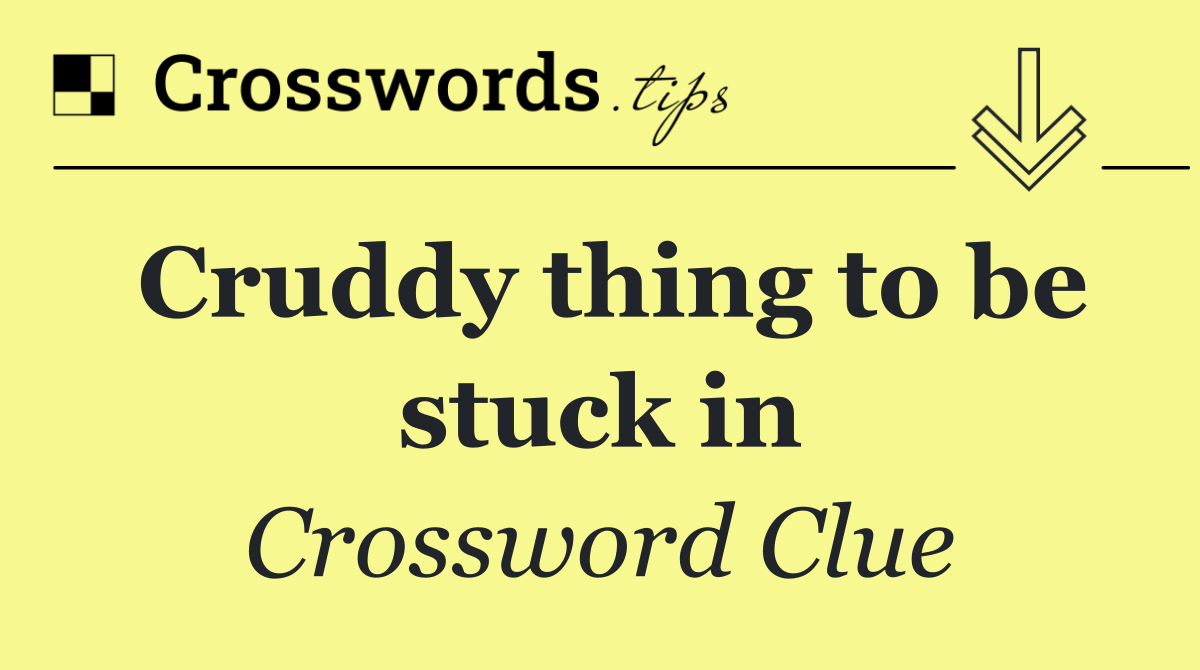 Cruddy thing to be stuck in