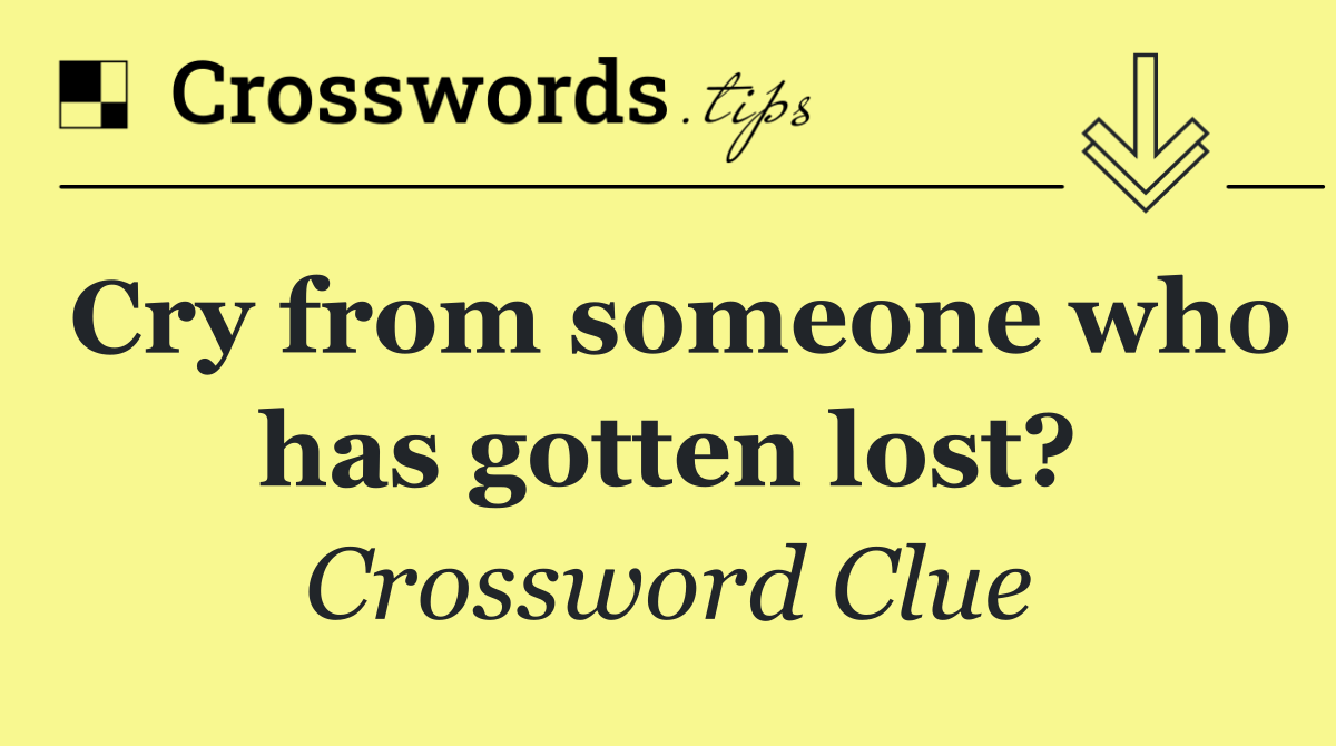 Cry from someone who has gotten lost?