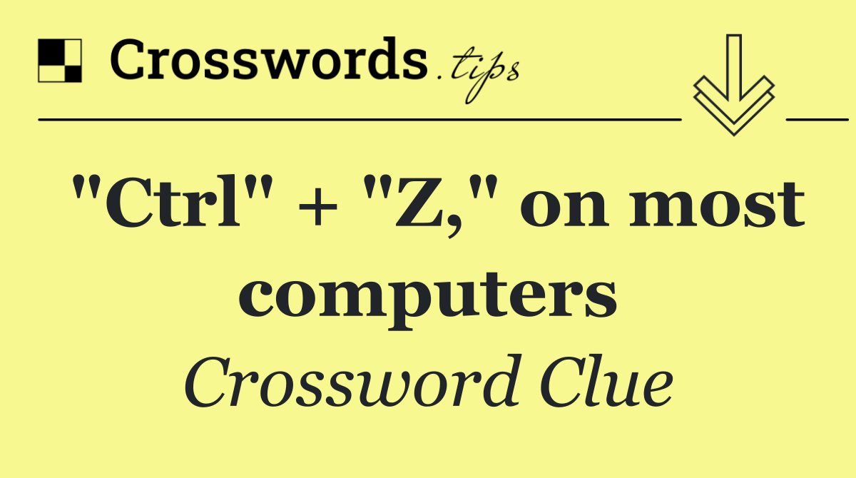 "Ctrl" + "Z," on most computers