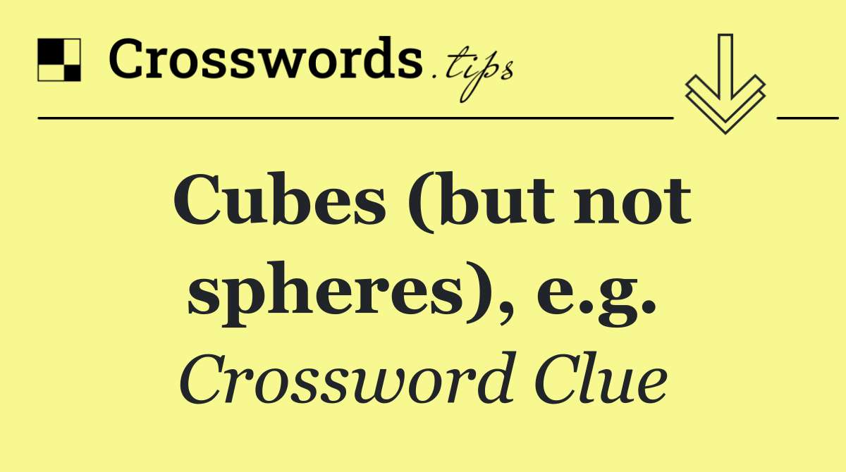 Cubes (but not spheres), e.g.