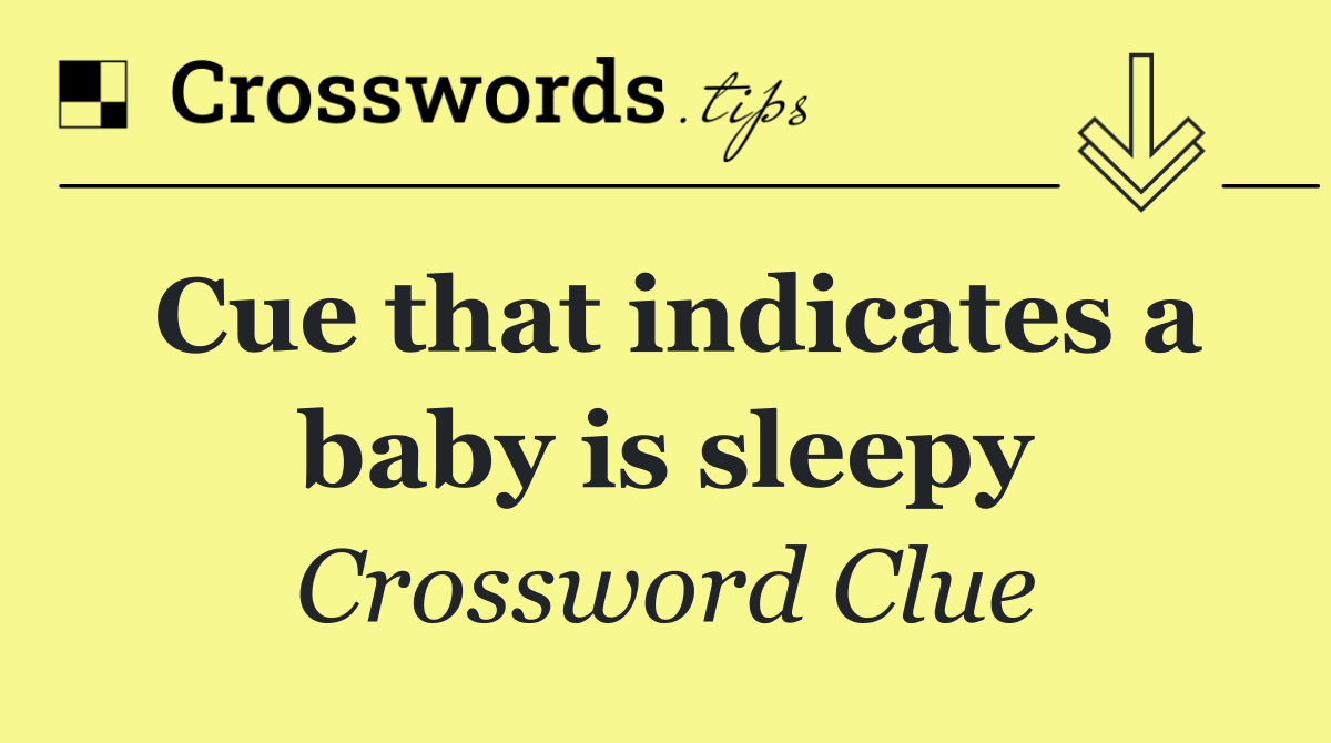 Cue that indicates a baby is sleepy