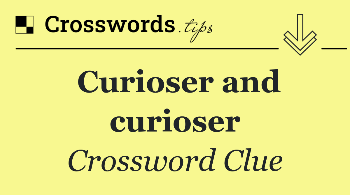 Curioser and curioser