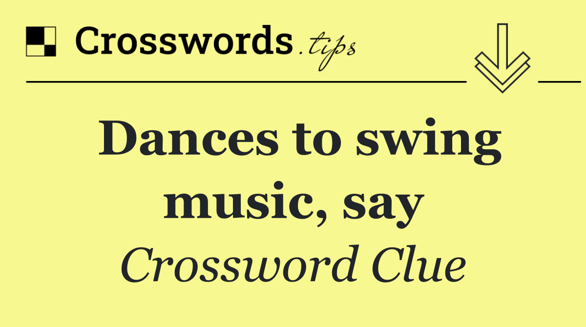 Dances to swing music, say