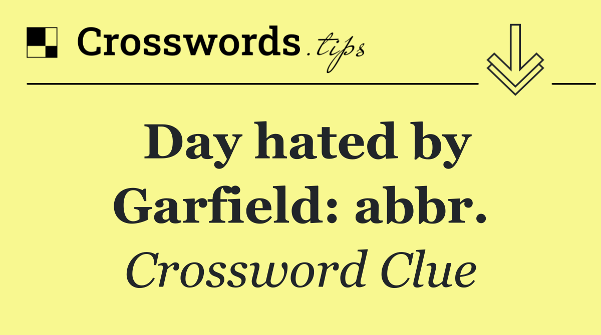 Day hated by Garfield: abbr.