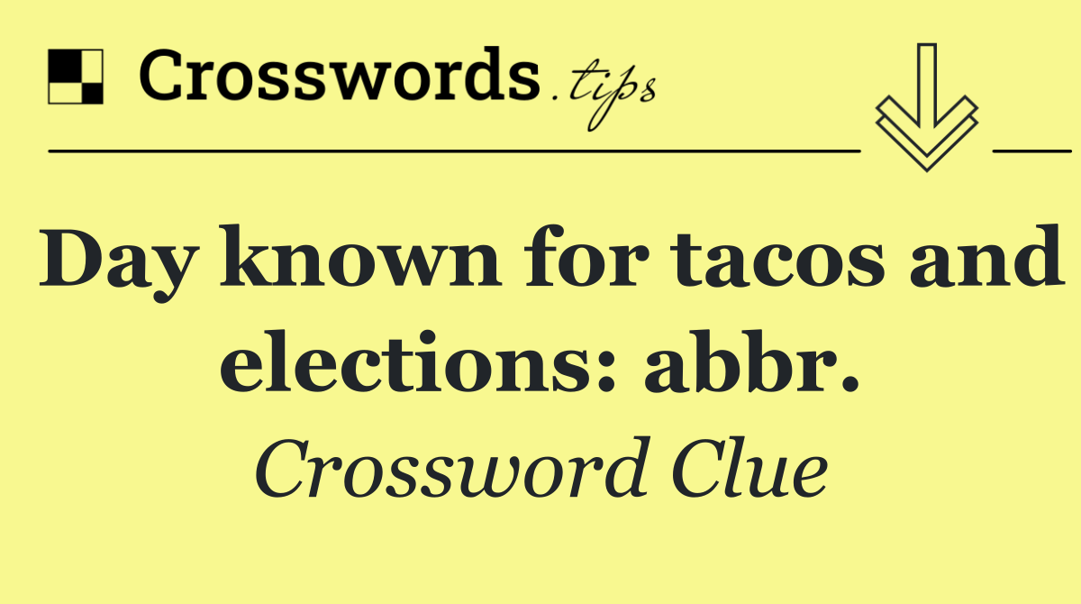Day known for tacos and elections: abbr.