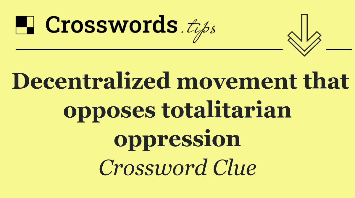 Decentralized movement that opposes totalitarian oppression