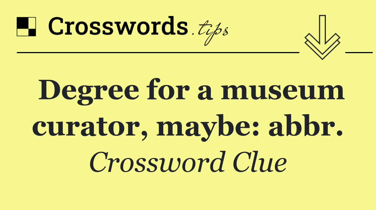 Degree for a museum curator, maybe: abbr.
