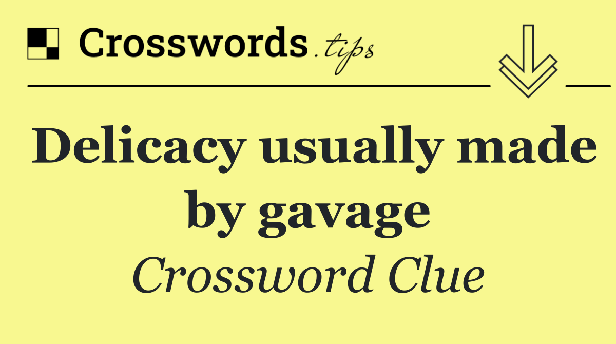 Delicacy usually made by gavage