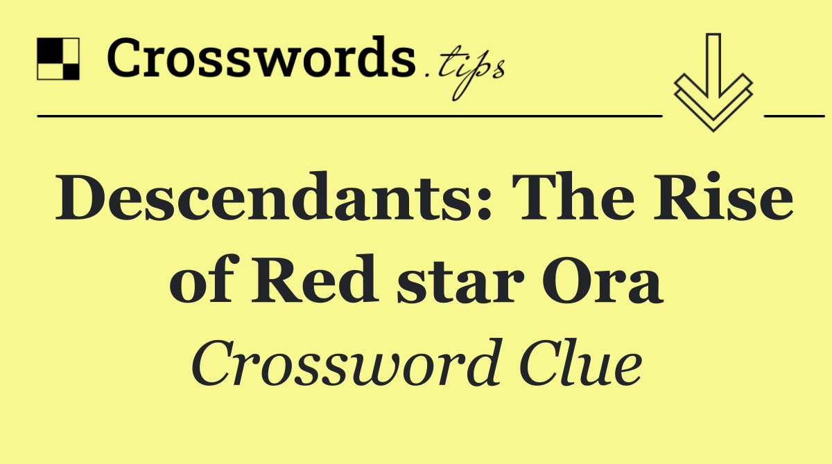 Descendants: The Rise of Red star Ora