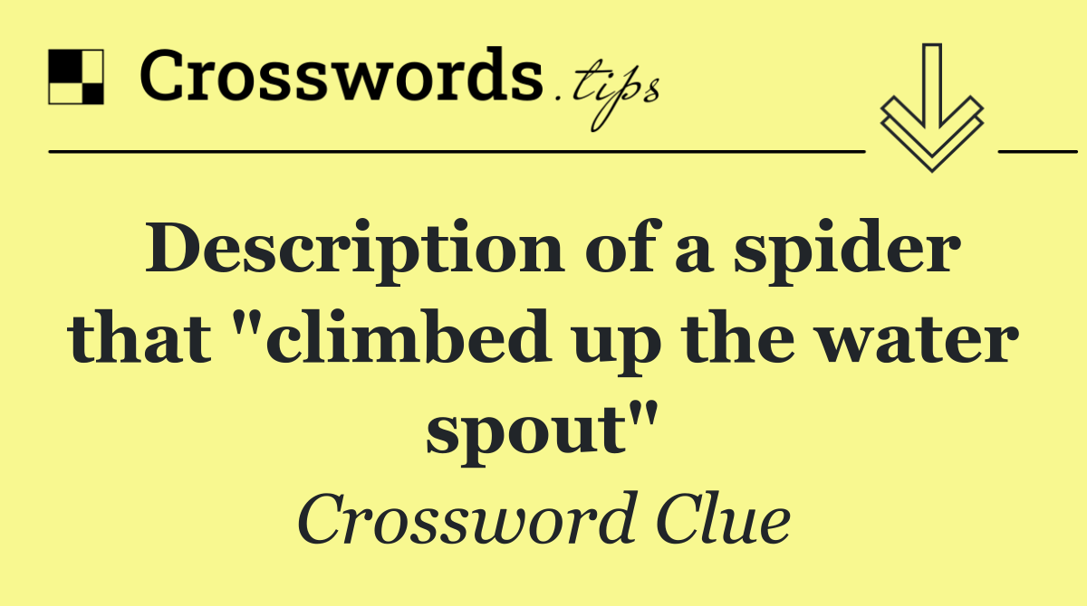 Description of a spider that "climbed up the water spout"