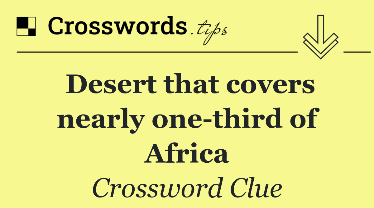 Desert that covers nearly one third of Africa