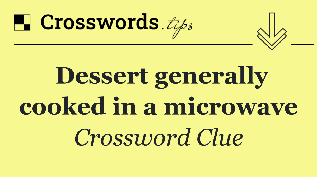 Dessert generally cooked in a microwave