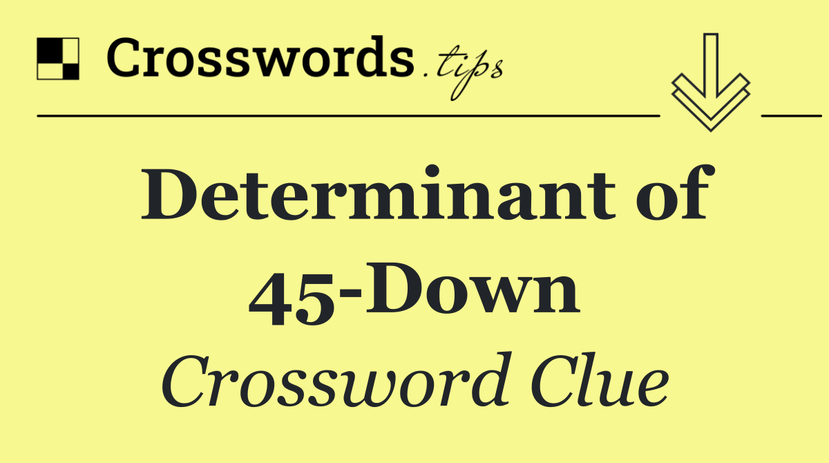 Determinant of 45 Down