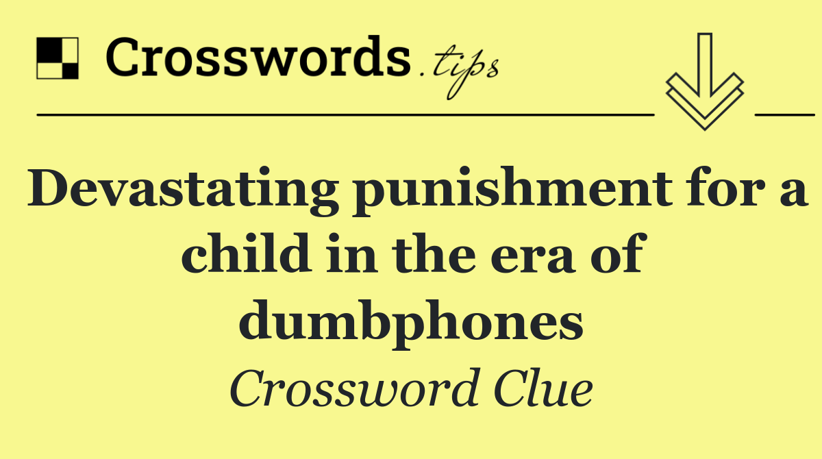 Devastating punishment for a child in the era of dumbphones
