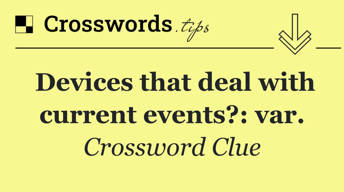 Devices that deal with current events?: var.