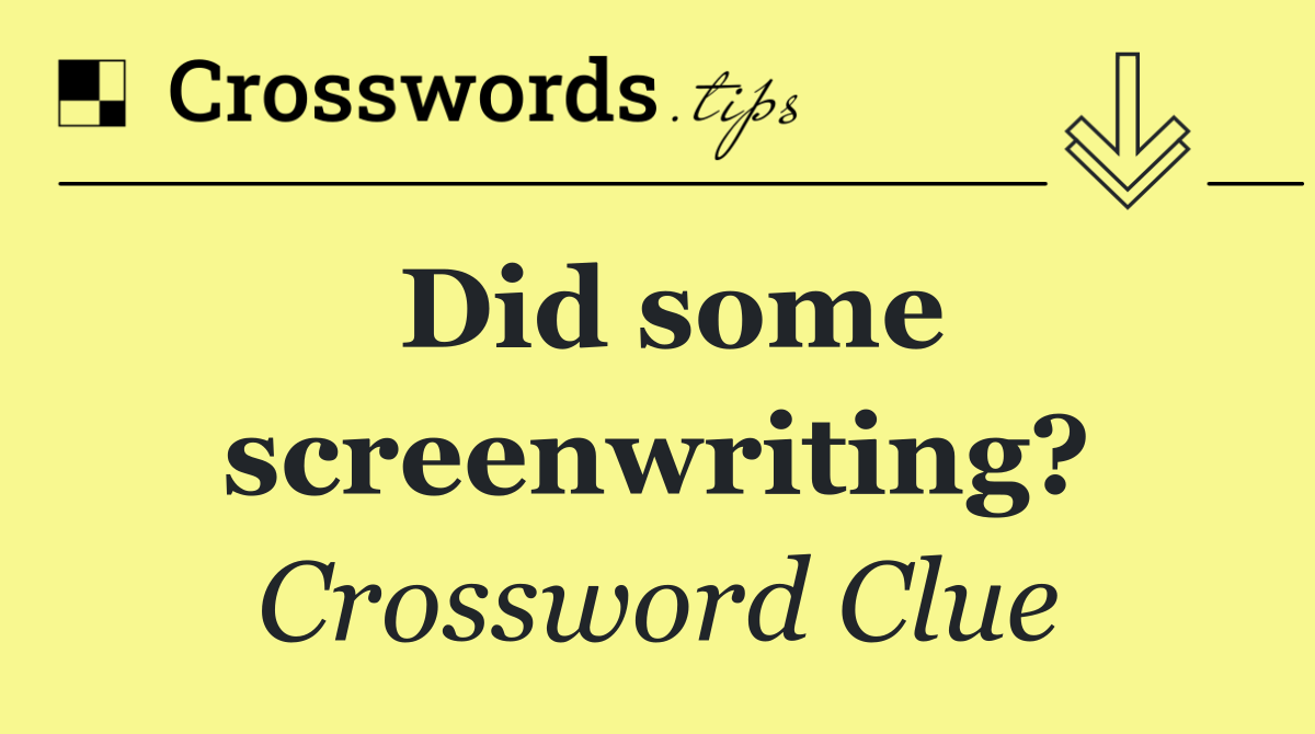 Did some screenwriting?