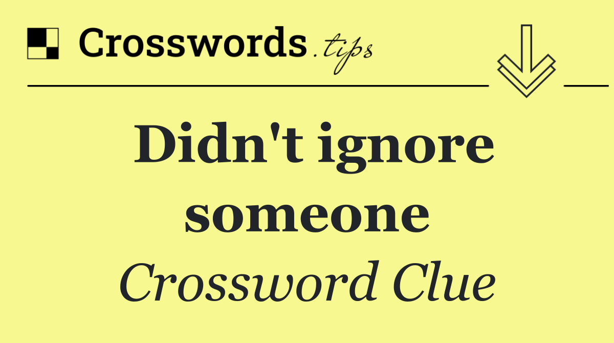 Didn't ignore someone