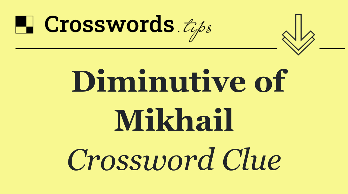 Diminutive of Mikhail