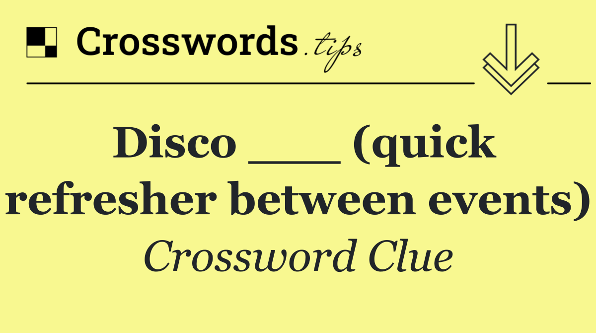 Disco ___ (quick refresher between events)
