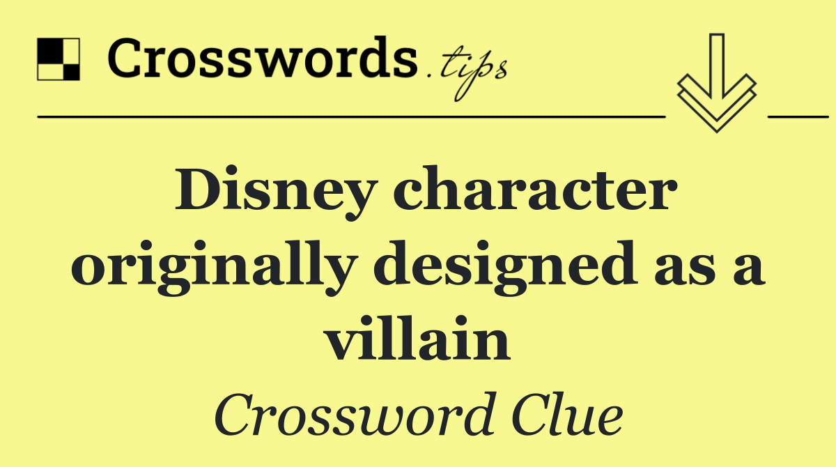 Disney character originally designed as a villain